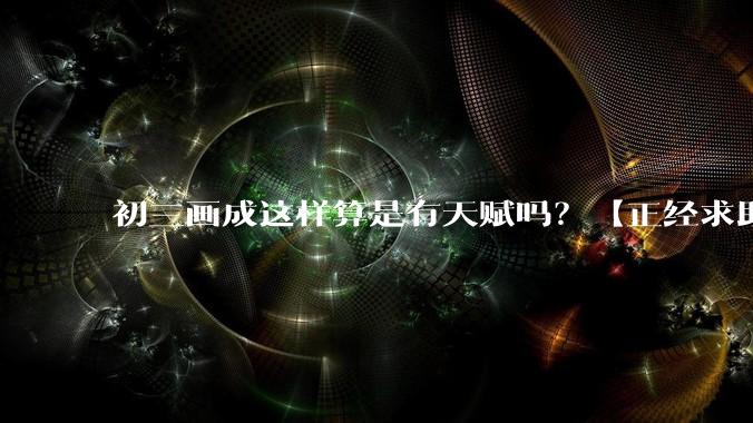 初三画成这样算是有天赋吗？【正经求助】?